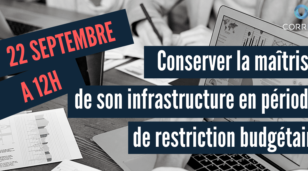 Webinaire : Comment conserver la maitrise technique de son infrastructure informatique en période de restriction budgétaire ? 22/09